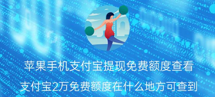 苹果手机支付宝提现免费额度查看 支付宝2万免费额度在什么地方可查到？